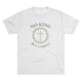 No King But Christ Unisex Tri-Blend Crew Tee - Appeal to Heaven USA