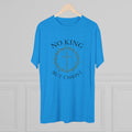 No King But Christ Unisex Tri-Blend Crew Tee - Appeal to Heaven USA