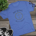 No King But Christ Unisex Tri-Blend Crew Tee - Appeal to Heaven USA