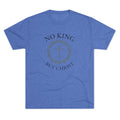 No King But Christ Unisex Tri-Blend Crew Tee - Appeal to Heaven USA