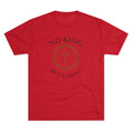 No King But Christ Unisex Tri-Blend Crew Tee - Appeal to Heaven USA